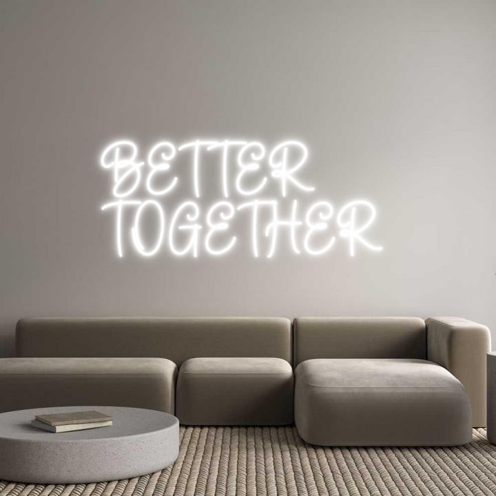 Create your Neon Sign BETTER 
TOGE...