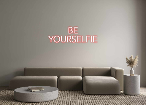 Create your Neon Sign BE 
YOURSELFIE