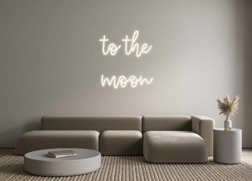 Create your Neon Sign to the 
moon