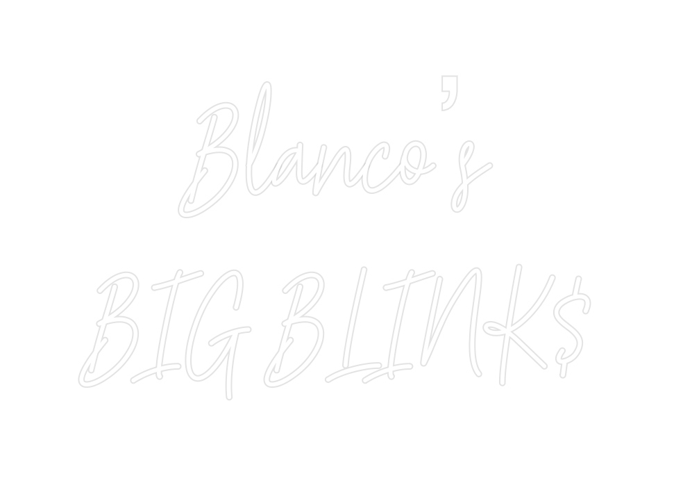 Create your Neon Sign Blanco’s
BIG ...