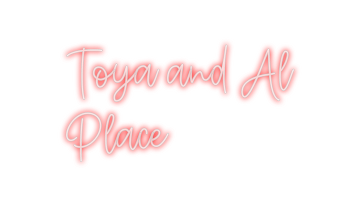 Create your Neon Sign Toya and Al 
...