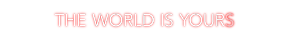 Create your Neon Sign THE WORLD IS ...