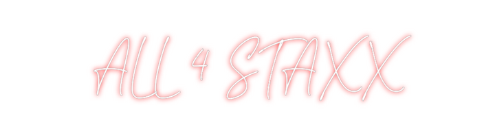 Create your Neon Sign ALL 4 STAXX