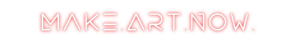 Create your Neon Sign Make.Art.Now.