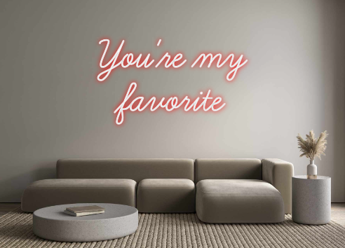 Create your Neon Sign You're my 
fa...