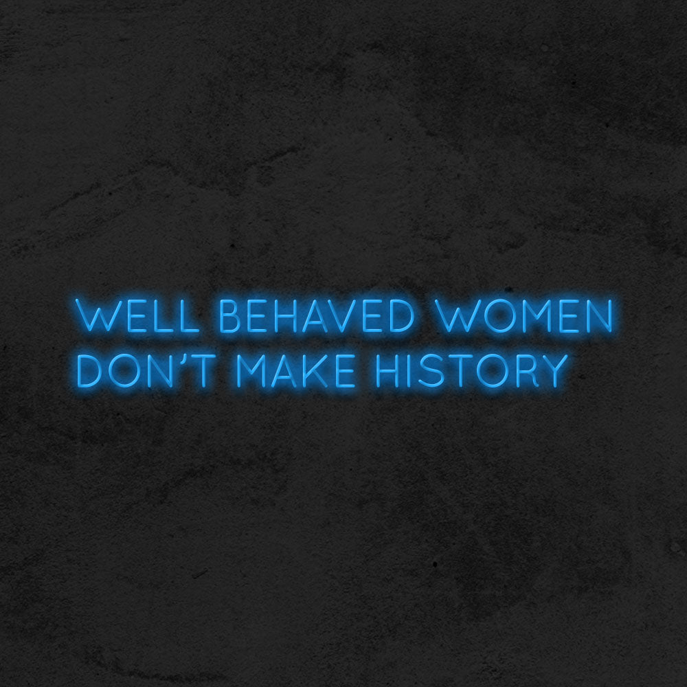 Well behaved women don't make history - LED Neon Sign