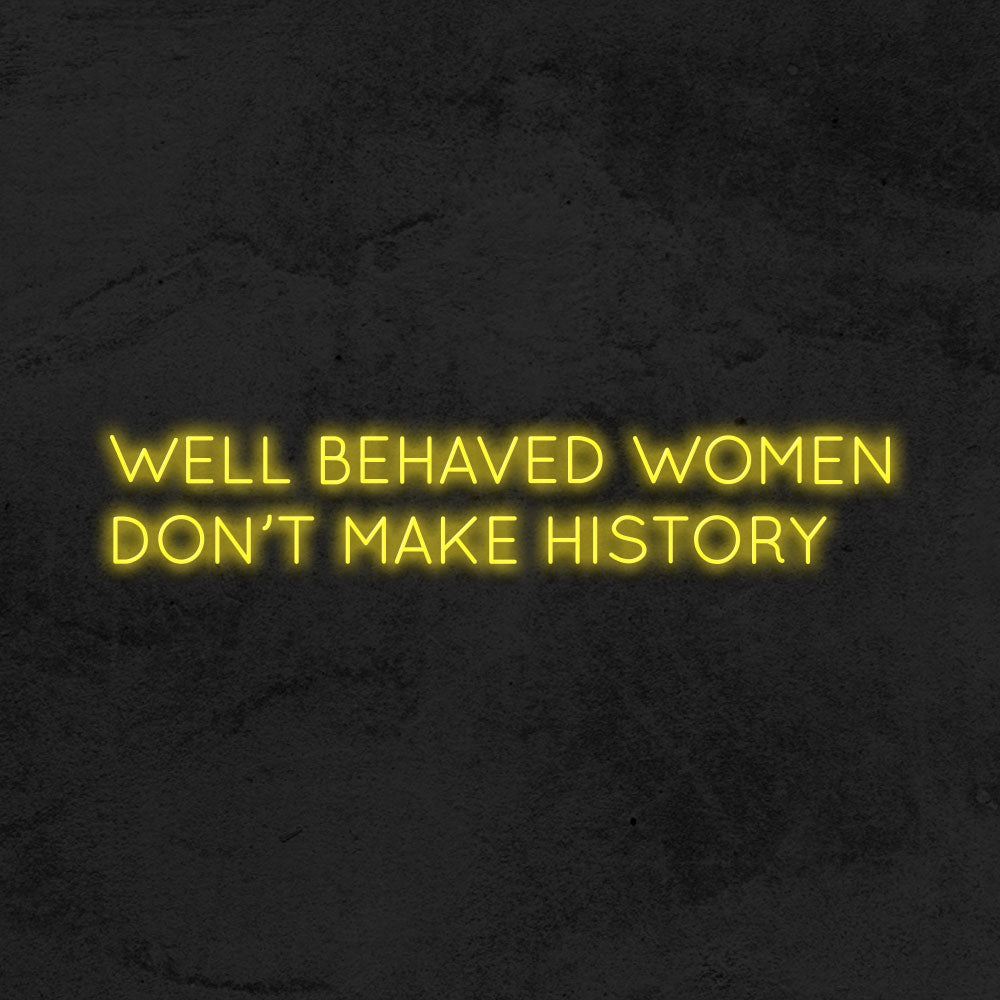 Well behaved women don't make history - LED Neon Sign